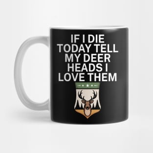 If I die today tell my deer heads I love them Mug